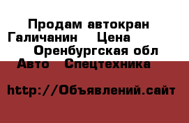 Продам автокран “Галичанин“ › Цена ­ 900 000 - Оренбургская обл. Авто » Спецтехника   